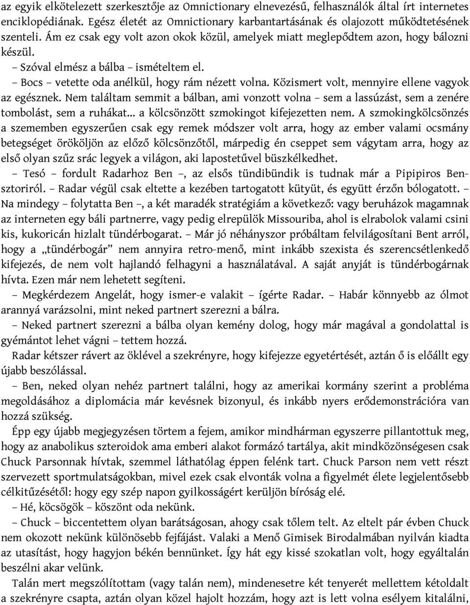 Közismert volt, mennyire ellene vagyok az egésznek. Nem találtam semmit a bálban, ami vonzott volna sem a lassúzást, sem a zenére tombolást, sem a ruhákat a kölcsönzött szmokingot kifejezetten nem.