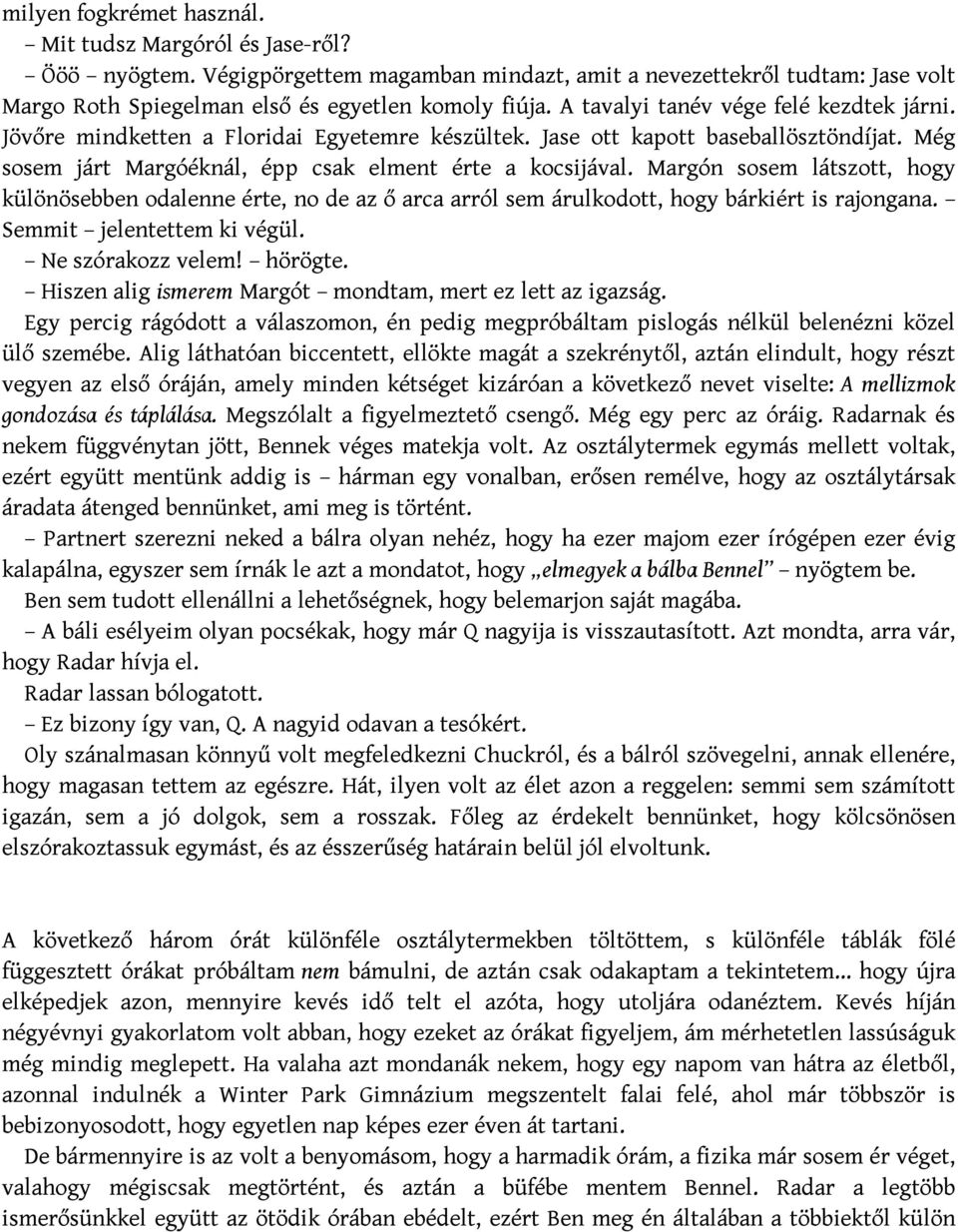 Margón sosem látszott, hogy különösebben odalenne érte, no de az ő arca arról sem árulkodott, hogy bárkiért is rajongana. Semmit jelentettem ki végül. Ne szórakozz velem! hörögte.