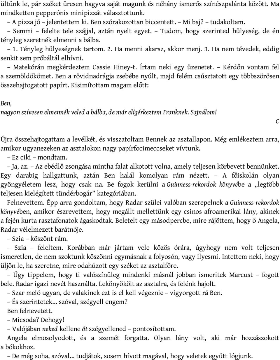 Ha menni akarsz, akkor menj. 3. Ha nem tévedek, eddig senkit sem próbáltál elhívni. Matekórán megkérdeztem Cassie Hiney-t. Írtam neki egy üzenetet. Kérdőn vontam fel a szemöldökömet.