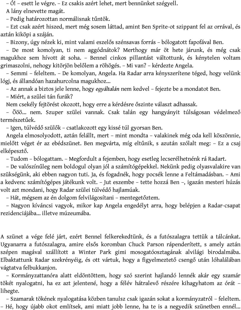 Bizony, úgy nézek ki, mint valami eszelős szénsavas forrás bólogatott fapofával Ben. De most komolyan, ti nem aggódnátok? Merthogy már öt hete járunk, és még csak magukhoz sem hívott át soha.