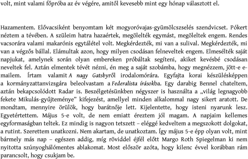 Elámultak azon, hogy milyen csodásan felneveltek engem. Elmesélték saját napjukat, amelynek során olyan embereken próbáltak segíteni, akiket kevésbé csodásan neveltek fel.