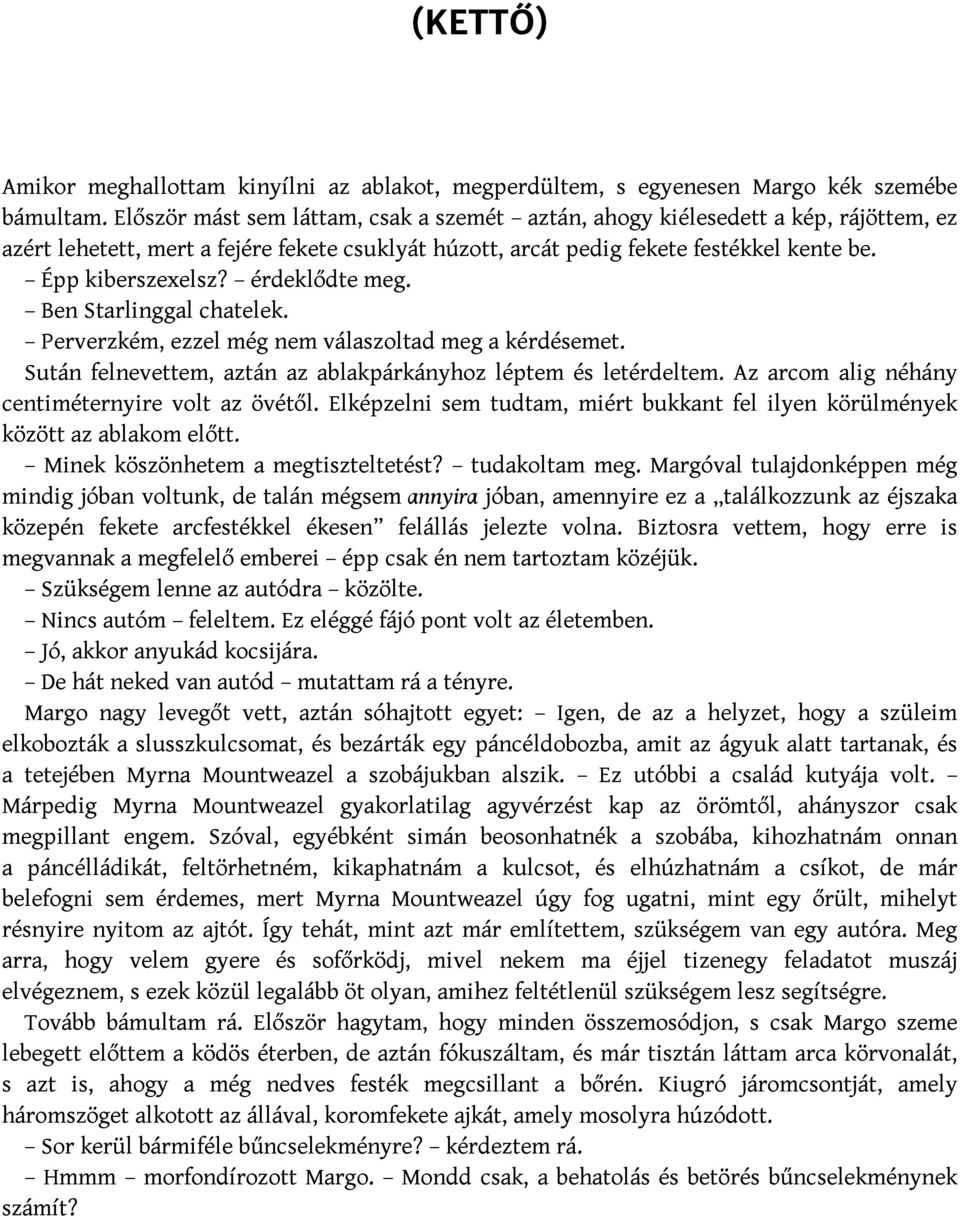 érdeklődte meg. Ben Starlinggal chatelek. Perverzkém, ezzel még nem válaszoltad meg a kérdésemet. Sután felnevettem, aztán az ablakpárkányhoz léptem és letérdeltem.