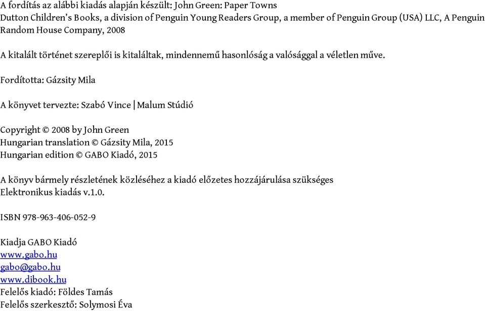 Fordította: Gázsity Mila A könyvet tervezte: Szabó Vince Malum Stúdió Copyright 2008 by John Green Hungarian translation Gázsity Mila, 2015 Hungarian edition GABO Kiadó, 2015 A könyv