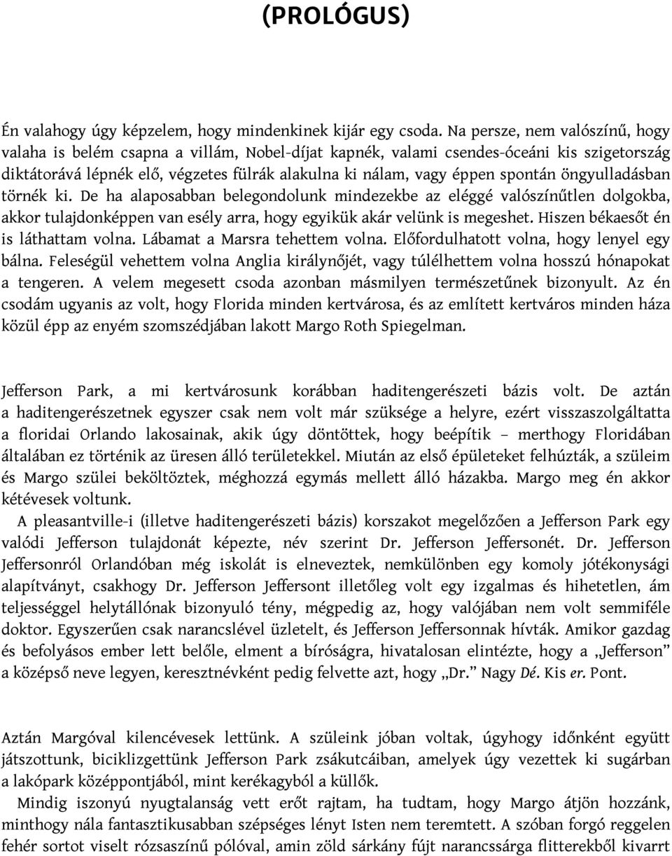spontán öngyulladásban törnék ki. De ha alaposabban belegondolunk mindezekbe az eléggé valószínűtlen dolgokba, akkor tulajdonképpen van esély arra, hogy egyikük akár velünk is megeshet.