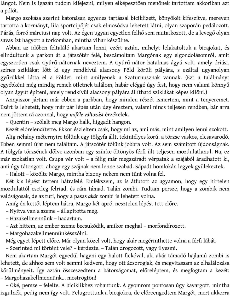 Párás, forró márciusi nap volt. Az égen ugyan egyetlen felhő sem mutatkozott, de a levegő olyan savas ízt hagyott a torkomban, mintha vihar készülne.