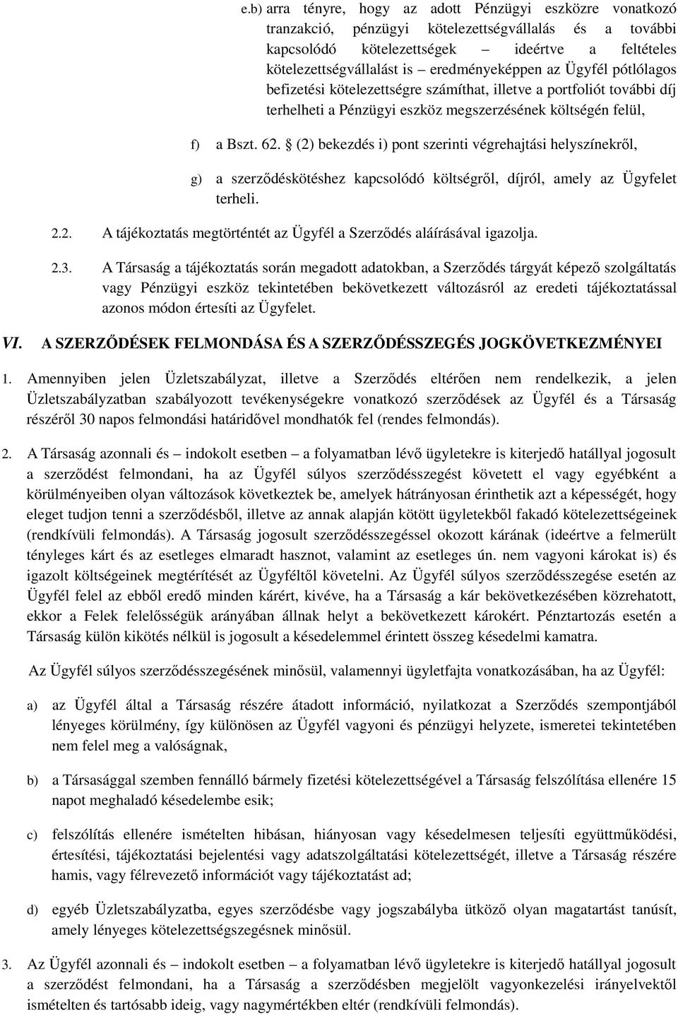 (2) bekezdés i) pont szerinti végrehajtási helyszínekről, g) a szerződéskötéshez kapcsolódó költségről, díjról, amely az Ügyfelet terheli. 2.2. A tájékoztatás megtörténtét az Ügyfél a Szerződés aláírásával igazolja.