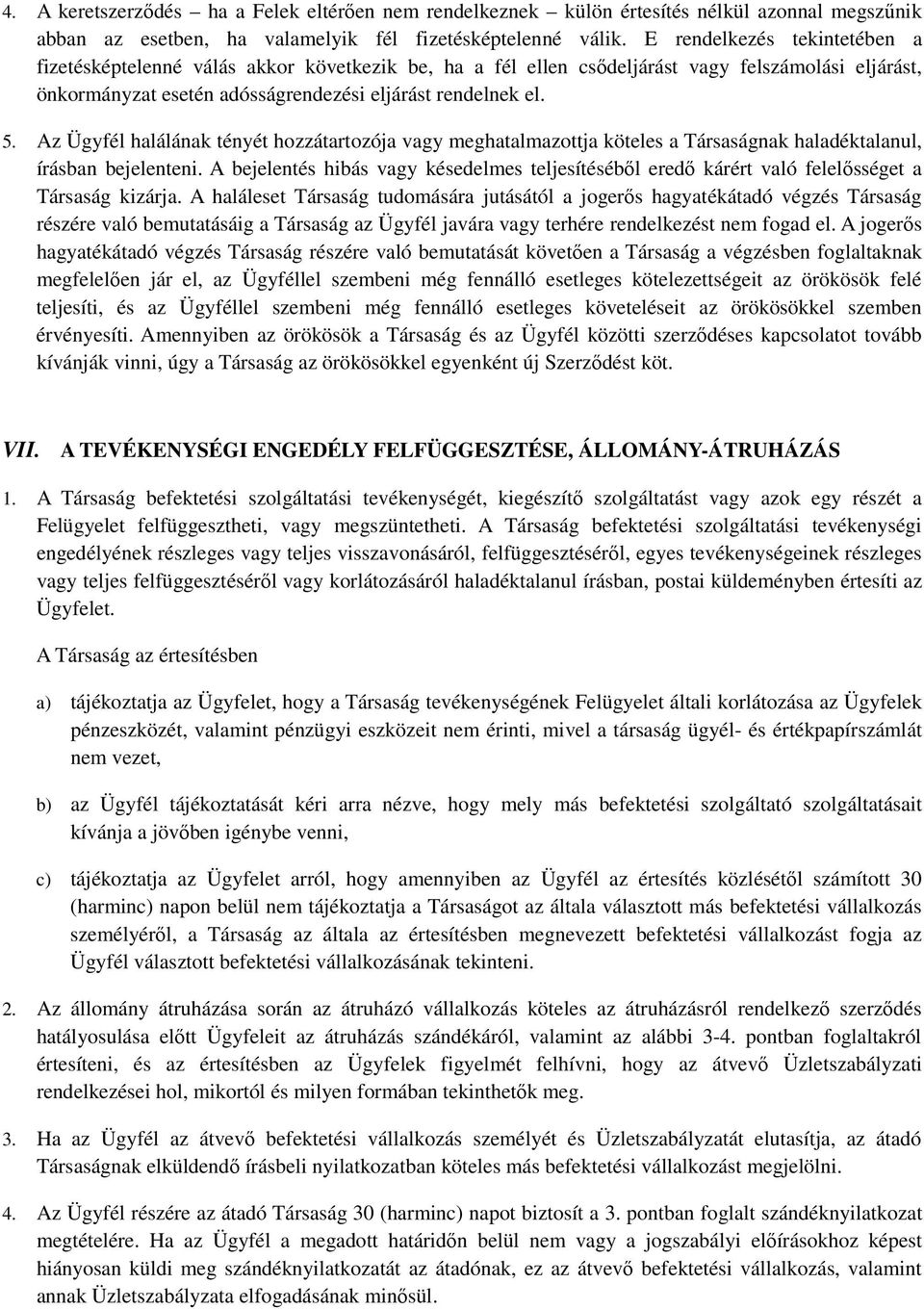 Az Ügyfél halálának tényét hozzátartozója vagy meghatalmazottja köteles a Társaságnak haladéktalanul, írásban bejelenteni.