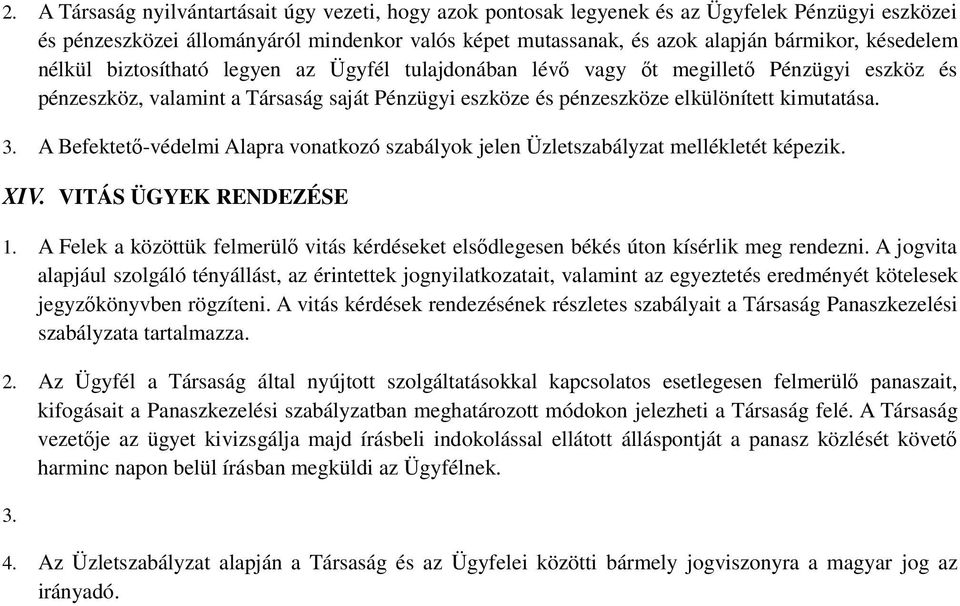 A Befektető-védelmi Alapra vonatkozó szabályok jelen Üzletszabályzat mellékletét képezik. XIV. VITÁS ÜGYEK RENDEZÉSE 1.