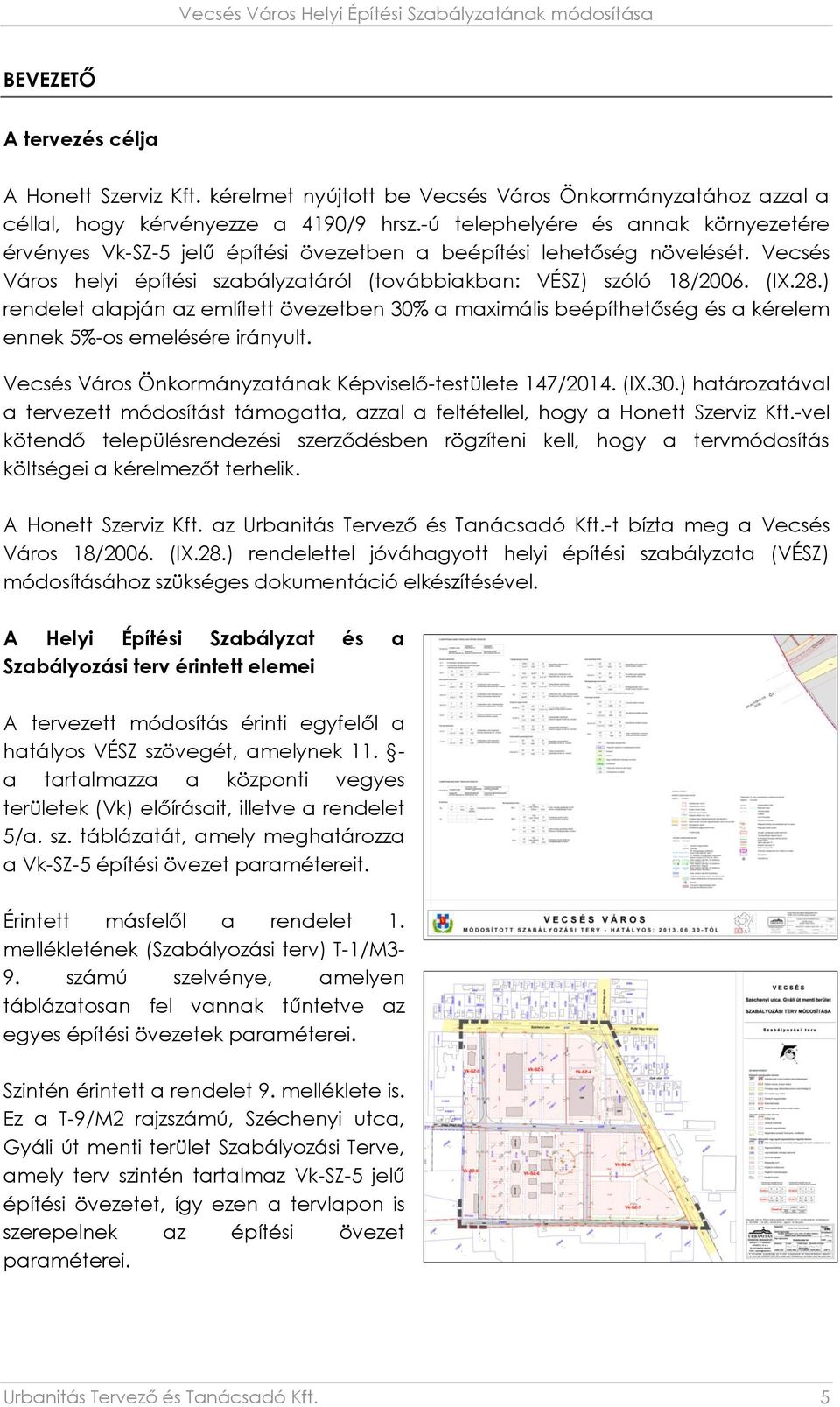 ) rendelet alapján az említett övezetben 30% a maximális beépíthetőség és a kérelem ennek 5%-os emelésére irányult. Vecsés Város Önkormányzatának Képviselő-testülete 147/2014. (IX.30.) határozatával a tervezett módosítást támogatta, azzal a feltétellel, hogy a Honett Szerviz Kft.