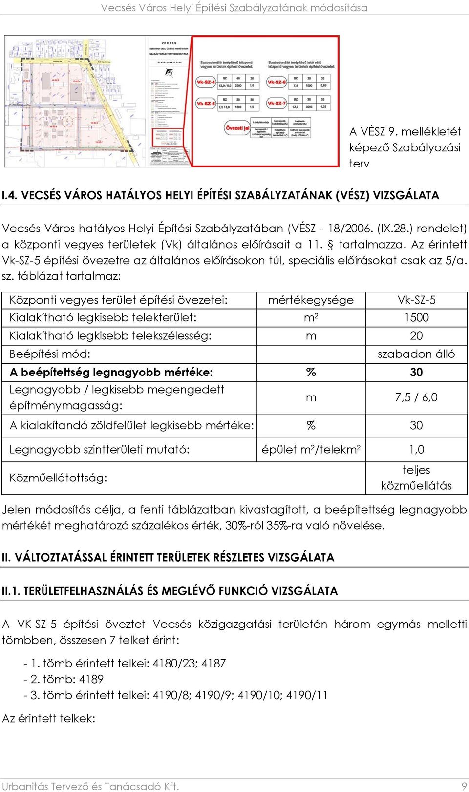 táblázat tartalmaz: Központi vegyes terület építési övezetei: mértékegysége Vk-SZ-5 Kialakítható legkisebb telekterület: m 2 1500 Kialakítható legkisebb telekszélesség: m 20 Beépítési mód: szabadon