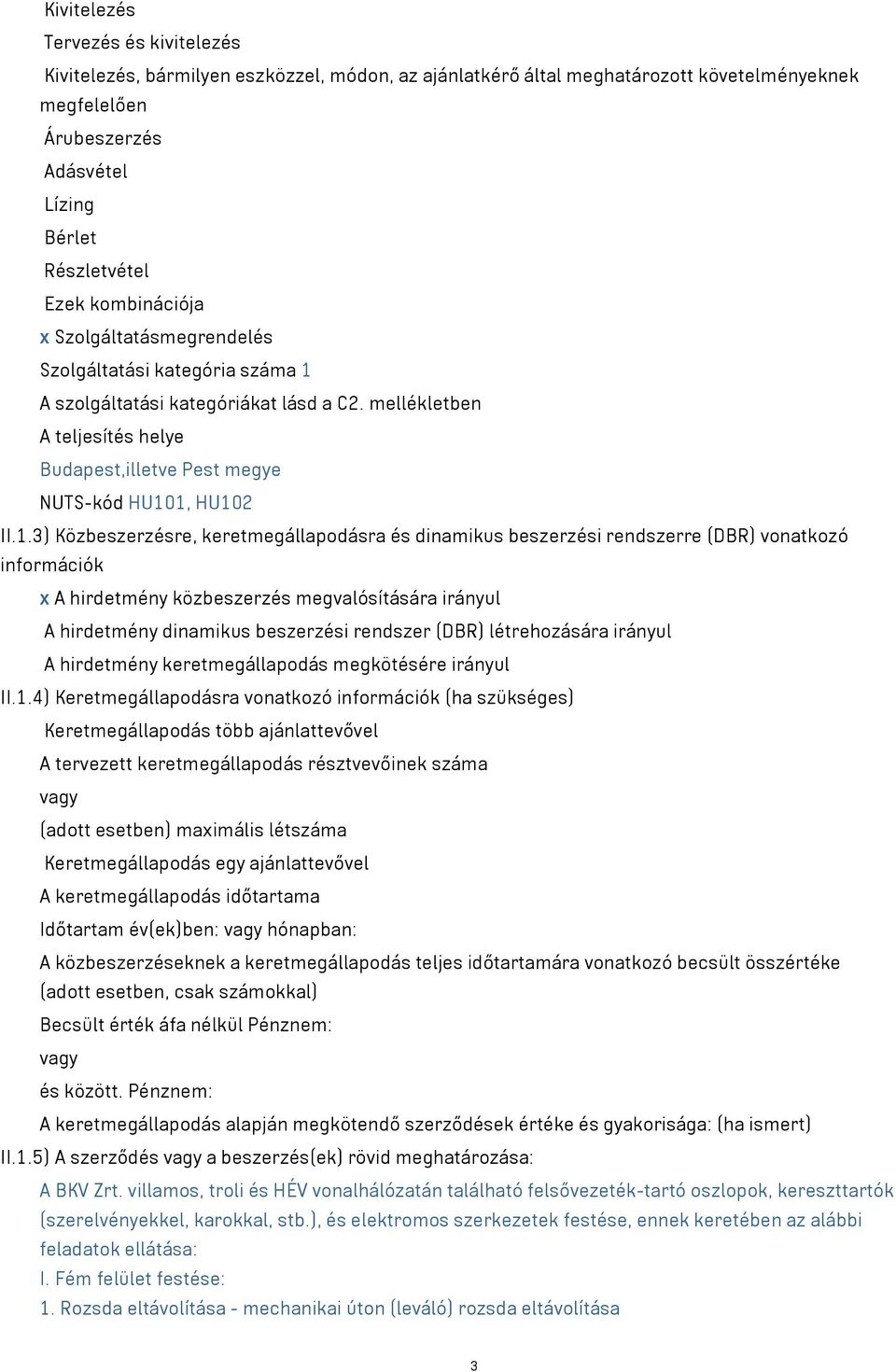 A szolgáltatási kategóriákat lásd a C2. mellékletben A teljesítés helye Budapest,illetve Pest megye NUTS-kód HU10
