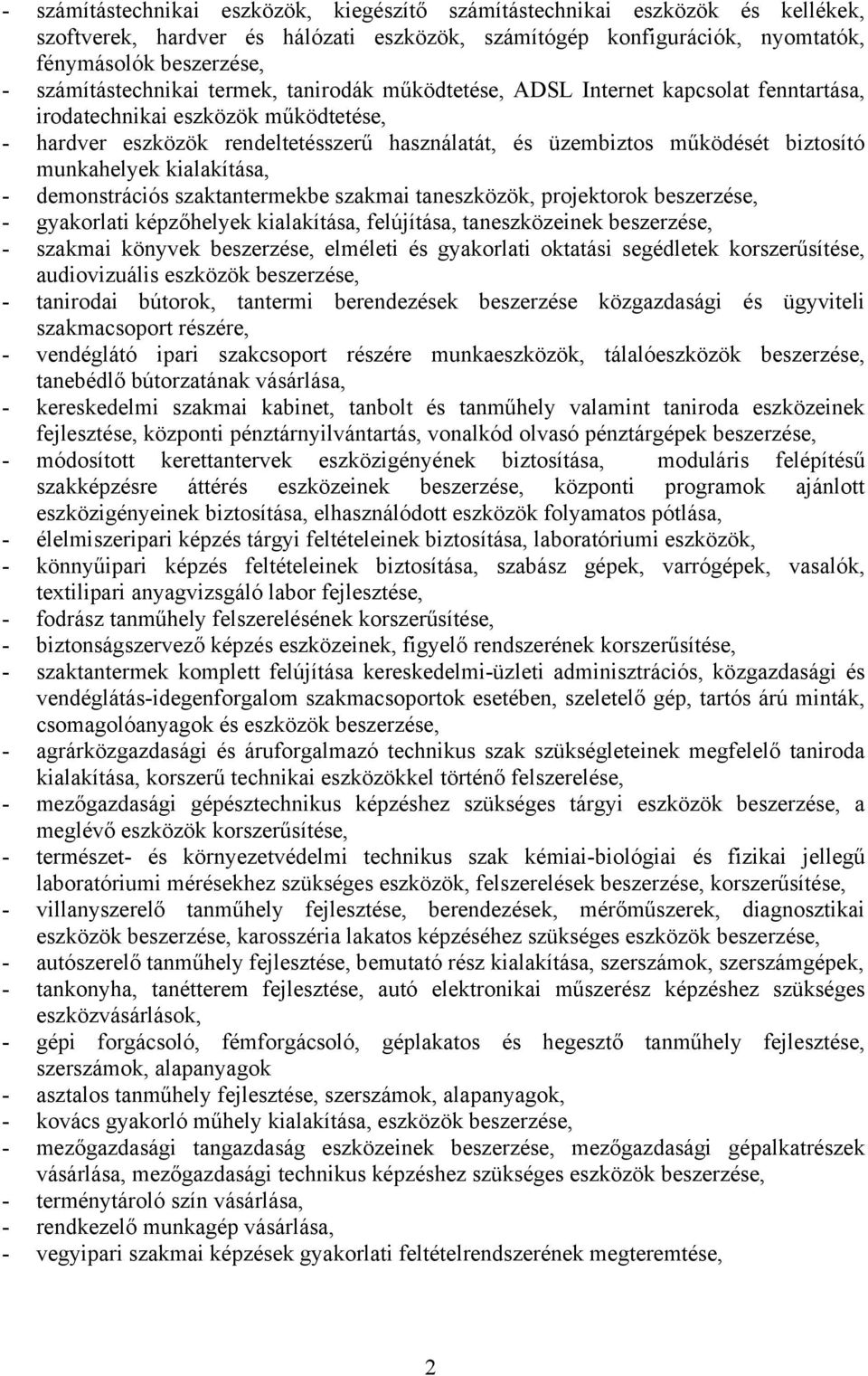 biztosító munkahelyek kialakítása, - demonstrációs szaktantermekbe szakmai taneszközök, projektorok beszerzése, - gyakorlati képzőhelyek kialakítása, felújítása, taneszközeinek beszerzése, - szakmai