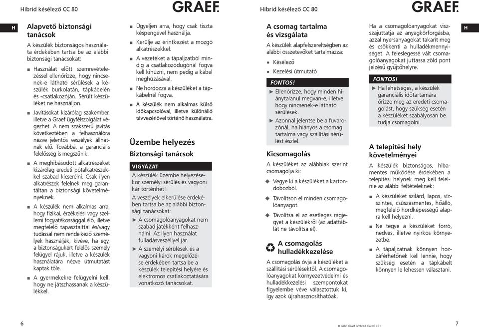 Javításokat kizárólag szakember, illetve a Graef ügyfélszolgálat végezhet. A nem szakszerű javítás következtében a felhasználóra nézve jelentős veszélyek állhatnak elő.