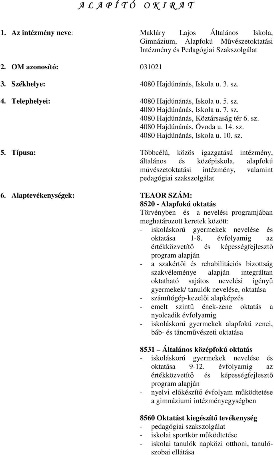 sz. 4080 Hajdúnánás, Iskola u. 10. sz. 5. Típusa: Többcélú, közös igazgatású intézmény, általános és középiskola, alapfokú mővészetoktatási intézmény, valamint pedagógiai szakszolgálat 6.