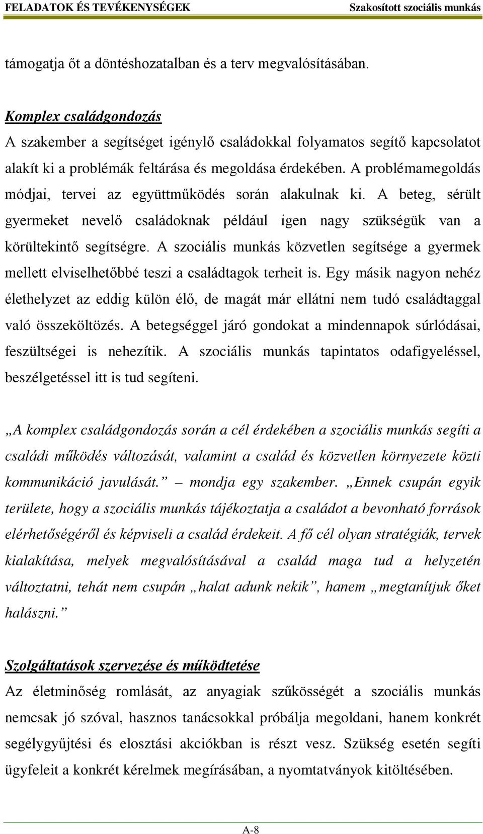A problémamegoldás módjai, tervei az együttműködés során alakulnak ki. A beteg, sérült gyermeket nevelő családoknak például igen nagy szükségük van a körültekintő segítségre.