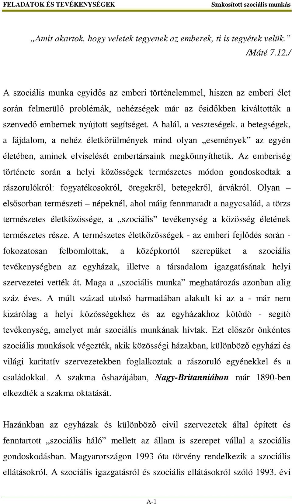A halál, a veszteségek, a betegségek, a fájdalom, a nehéz életkörülmények mind olyan események az egyén életében, aminek elviselését embertársaink megkönnyíthetik.