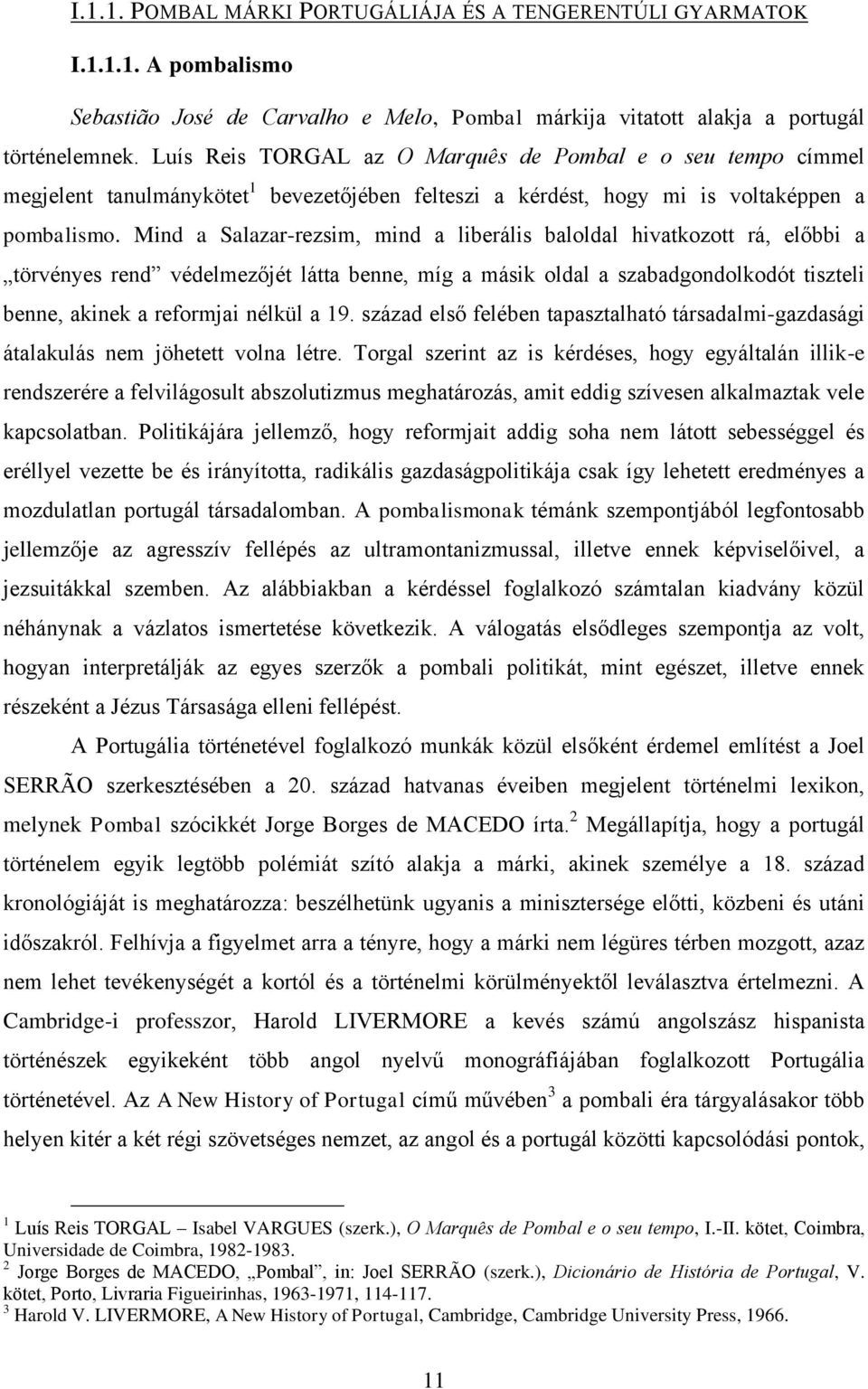Mind a Salazar-rezsim, mind a liberális baloldal hivatkozott rá, előbbi a törvényes rend védelmezőjét látta benne, míg a másik oldal a szabadgondolkodót tiszteli benne, akinek a reformjai nélkül a 19.