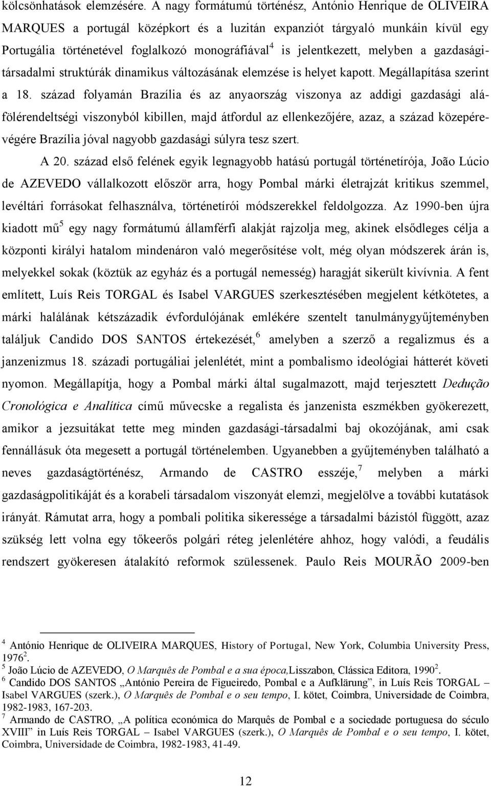jelentkezett, melyben a gazdaságitársadalmi struktúrák dinamikus változásának elemzése is helyet kapott. Megállapítása szerint a 18.