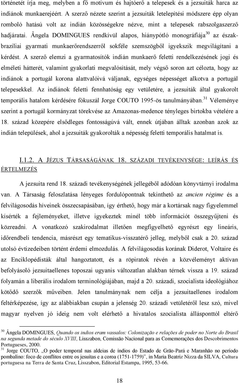 Ângela DOMINGUES rendkívül alapos, hiánypótló monográfiája 30 az északbrazíliai gyarmati munkaerőrendszerről sokféle szemszögből igyekszik megvilágítani a kérdést.