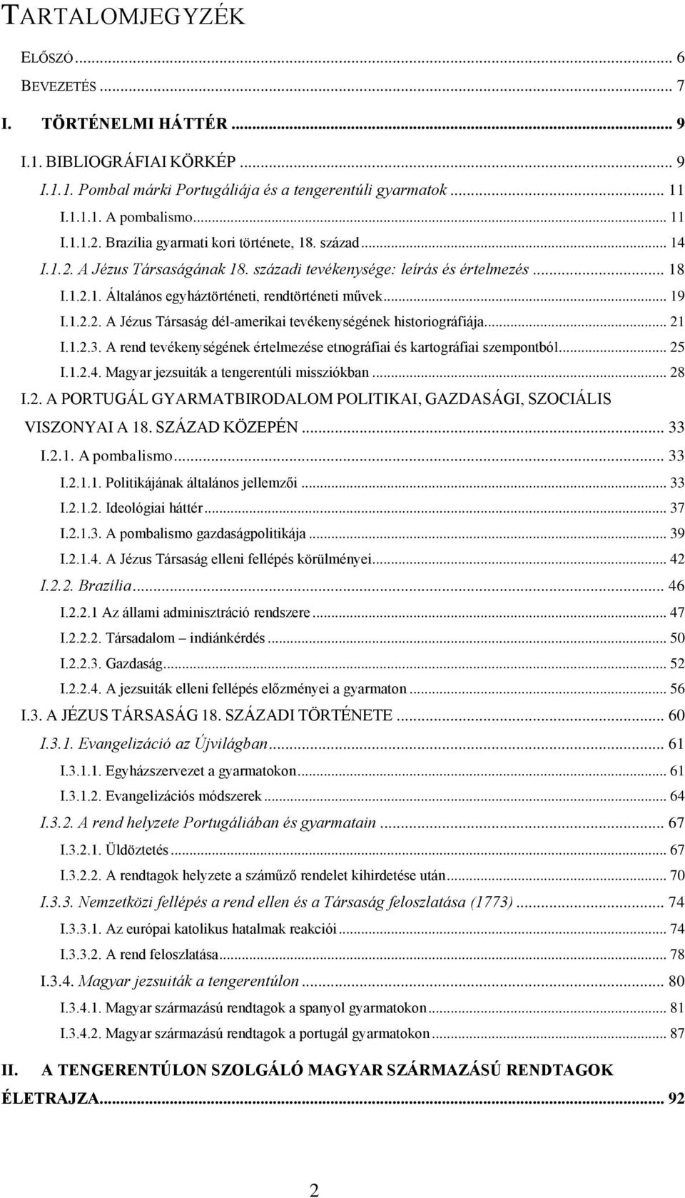.. 21 I.1.2.3. A rend tevékenységének értelmezése etnográfiai és kartográfiai szempontból... 25 I.1.2.4. Magyar jezsuiták a tengerentúli missziókban... 28 I.2. A PORTUGÁL GYARMATBIRODALOM POLITIKAI, GAZDASÁGI, SZOCIÁLIS VISZONYAI A 18.