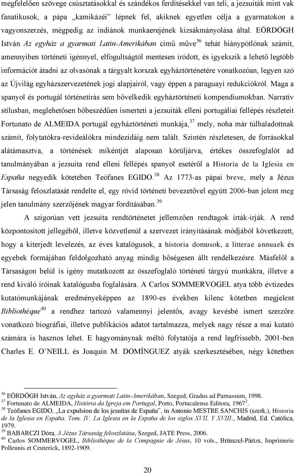 EÖRDÖGH István Az egyház a gyarmati Latin-Amerikában című műve 36 tehát hiánypótlónak számít, amennyiben történeti igénnyel, elfogultságtól mentesen íródott, és igyekszik a lehető legtöbb információt