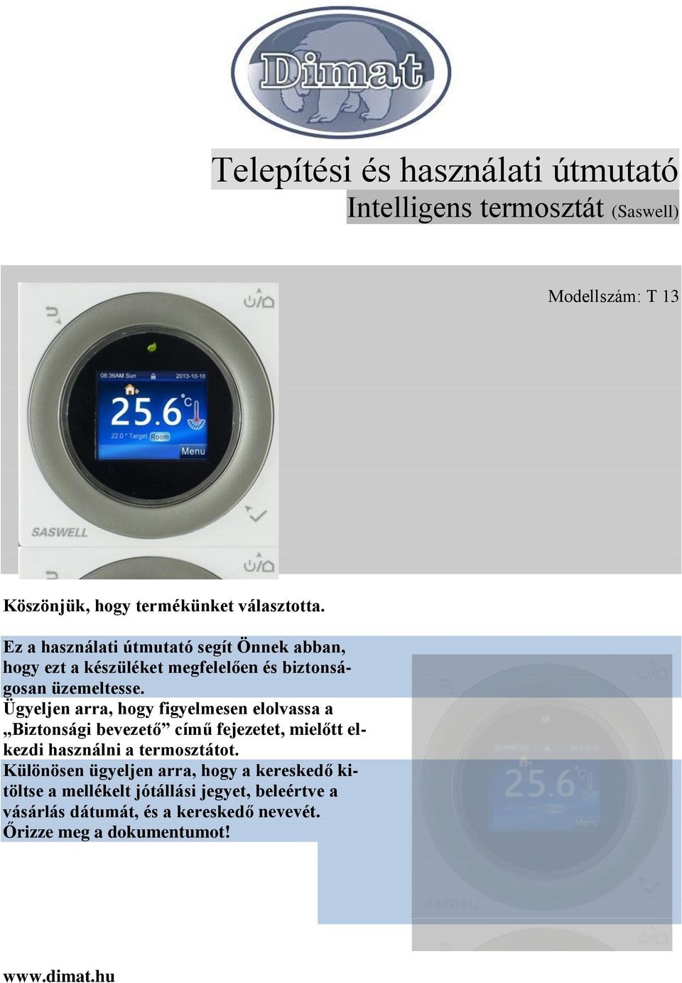 Ügyeljen arra, hogy figyelmesen elolvassa a Biztonsági bevezető című fejezetet, mielőtt elkezdi használni a termosztátot.