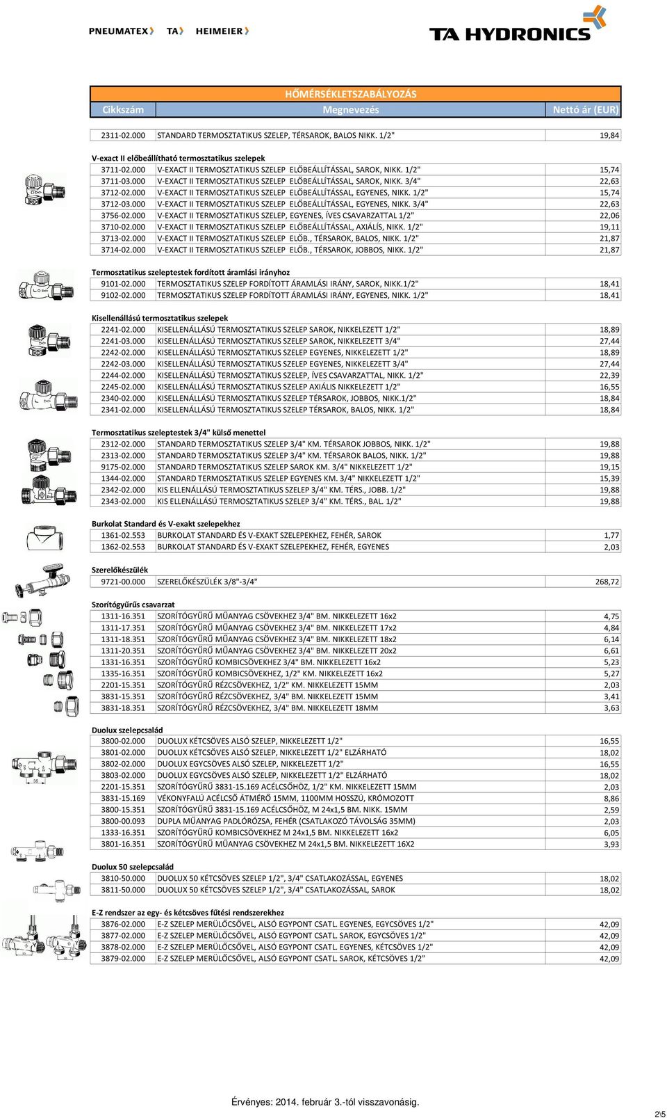 000 V-EXACT II TERMOSZTATIKUS SZELEP ELŐBEÁLLÍTÁSSAL, EGYENES, NIKK. 1/2" 15,74 3712-03.000 V-EXACT II TERMOSZTATIKUS SZELEP ELŐBEÁLLÍTÁSSAL, EGYENES, NIKK. 3/4" 22,63 3756-02.