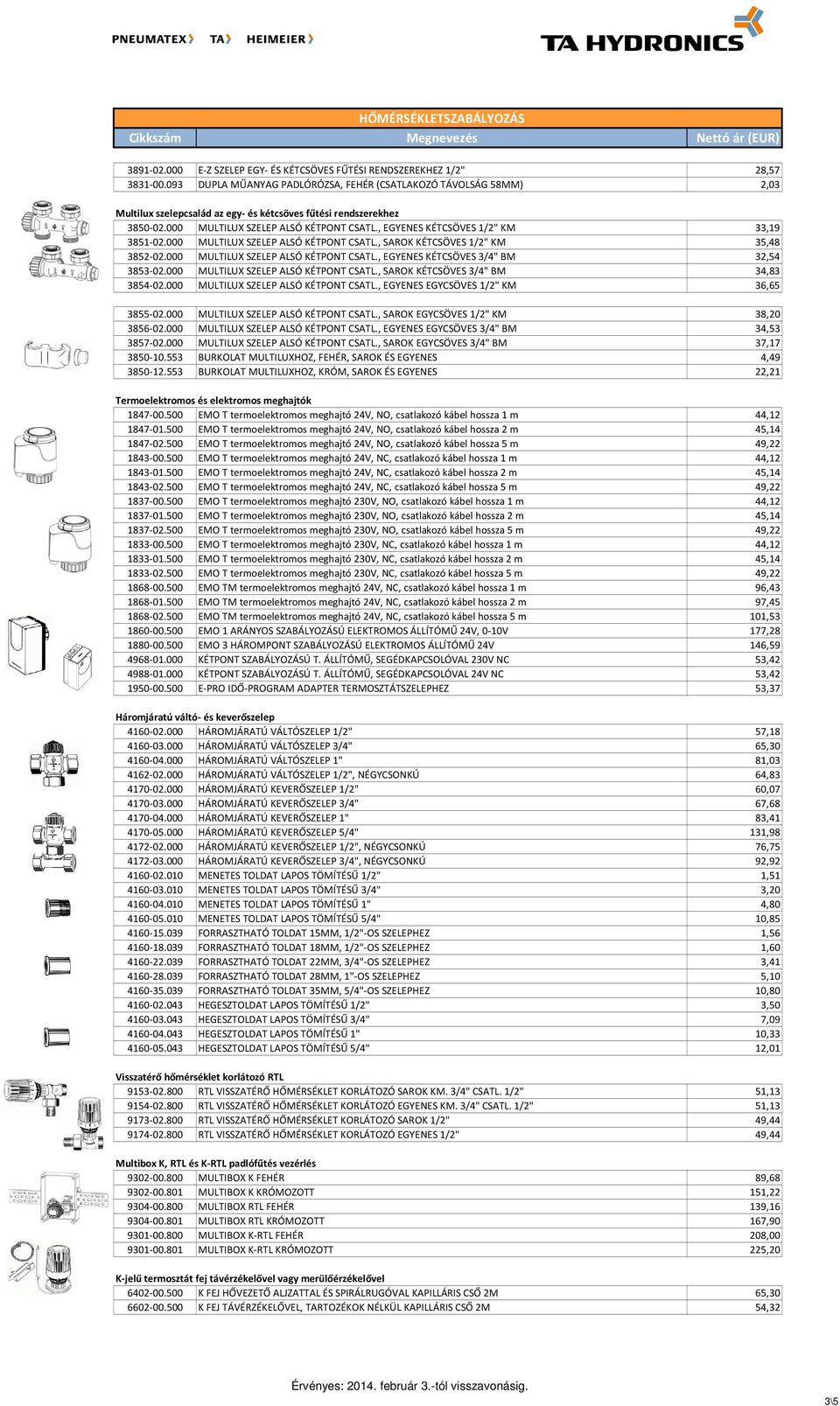 , EGYENES KÉTCSÖVES 1/2" KM 33,19 3851-02.000 MULTILUX SZELEP ALSÓ KÉTPONT CSATL., SAROK KÉTCSÖVES 1/2" KM 35,48 3852-02.000 MULTILUX SZELEP ALSÓ KÉTPONT CSATL., EGYENES KÉTCSÖVES 3/4" BM 32,54 3853-02.