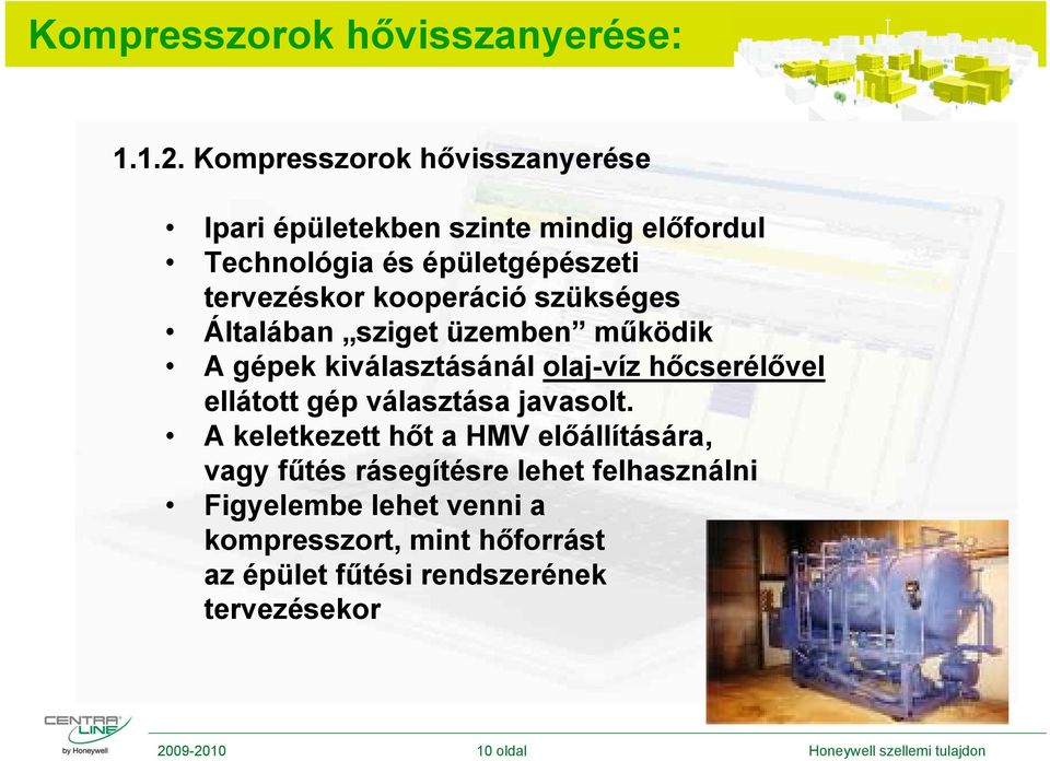 szükséges Általában sziget üzemben működik A gépek kiválasztásánál olaj-víz hőcserélővel ellátott gép választása javasolt.