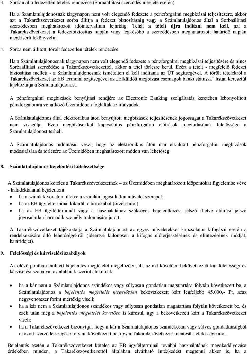 Tehát a tételt újra indítani nem kell, azt a Takarékszövetkezet a fedezetbiztosítás napján vagy legkésőbb a szerződésben meghatározott határidő napján megkísérli lekönyvelni. 4.