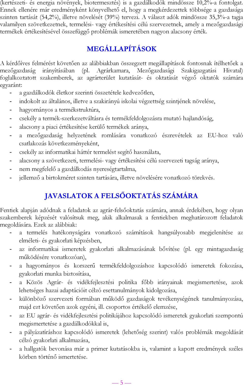 A választ adók mindössze 35,3%-a tagja valamilyen szövetkezetnek, termelési- vagy értékesítési célú szervezetnek, amely a mezőgazdasági termékek értékesítésével összefüggő problémák ismeretében