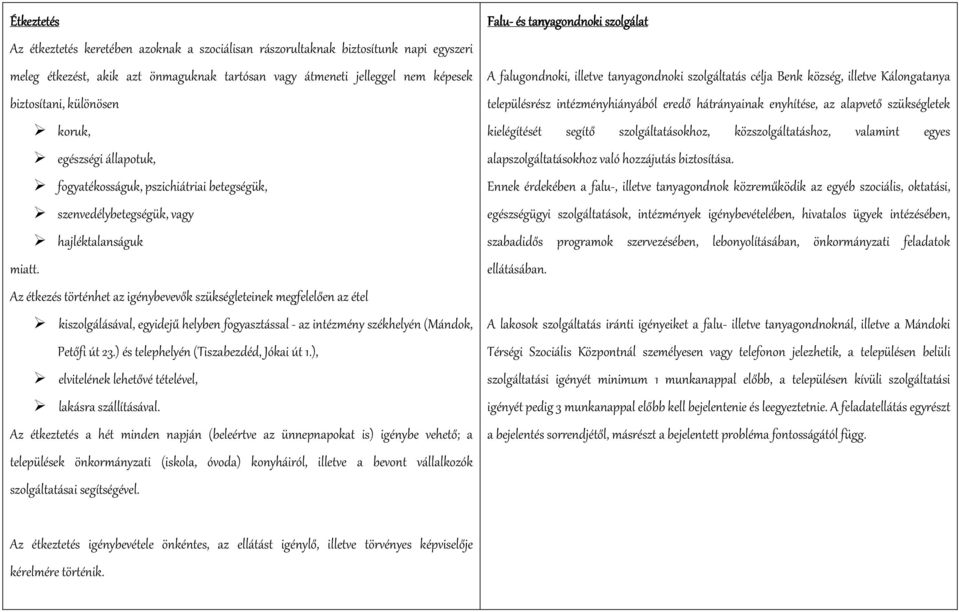 Az étkezés történhet az igénybevevők szükségleteinek megfelelően az étel kiszolgálásával, egyidejű helyben fogyasztással - az intézmény székhelyén (Mándok, Petőfi út 23.