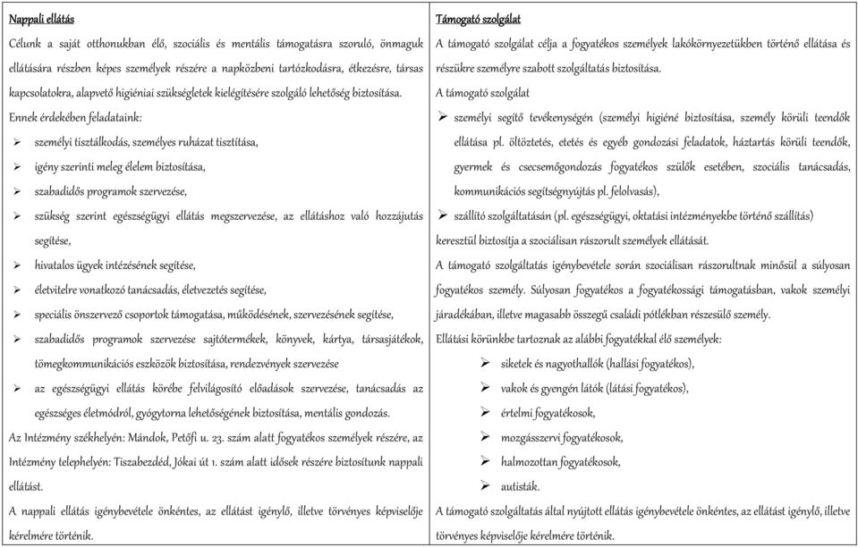 Ennek érdekében feladataink: személyi tisztálkodás, személyes ruházat tisztítása, igény szerinti meleg élelem biztosítása, szabadidős programok szervezése, szükség szerint egészségügyi ellátás