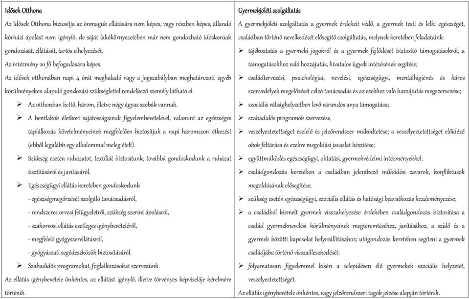 Az idősek otthonában napi 4 órát meghaladó vagy a jogszabályban meghatározott egyéb körülményeken alapuló gondozási szükséglettel rendelkező személy látható el.