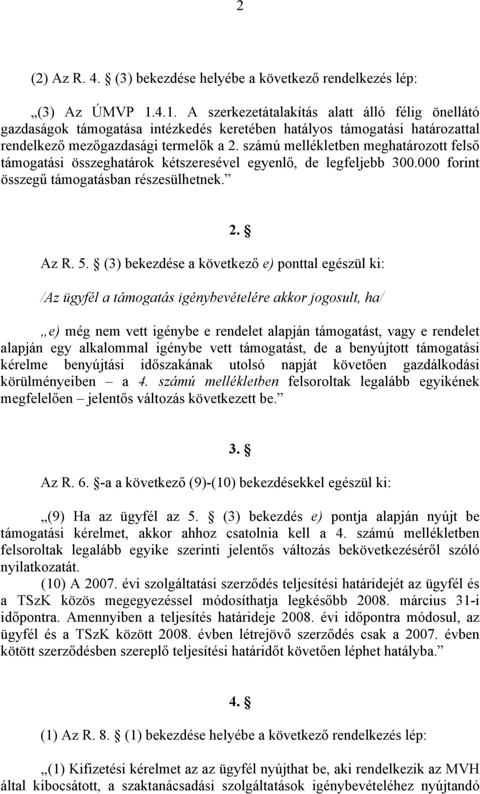 számú mellékletben meghatározott felső támogatási összeghatárok kétszeresével egyenlő, de legfeljebb 300.000 forint összegű támogatásban részesülhetnek. 2. Az R. 5.