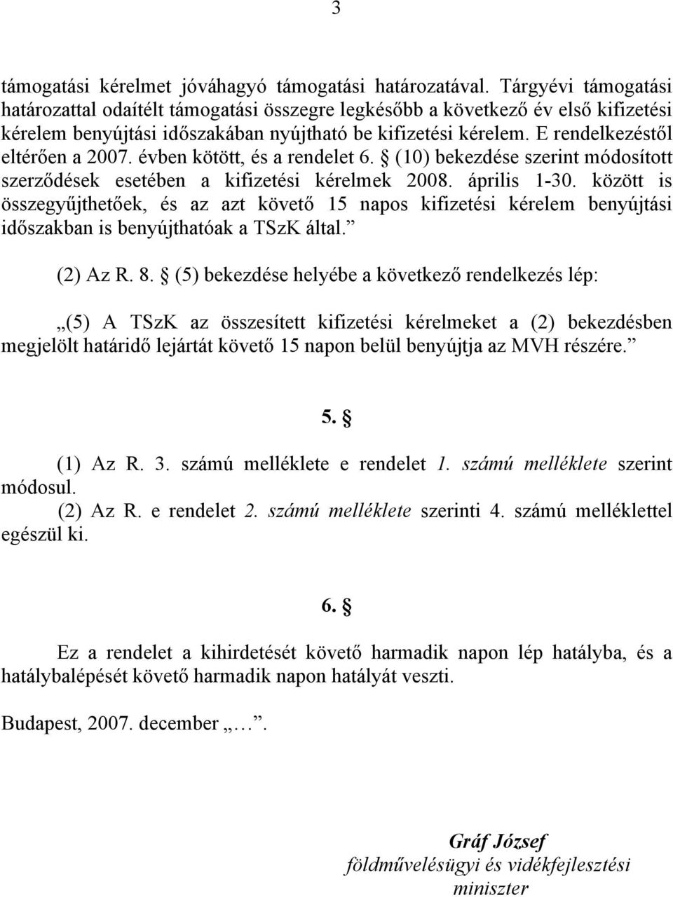 évben kötött, és a rendelet 6. (10) bekezdése szerint módosított szerződések esetében a kifizetési kérelmek 2008. április 1-30.