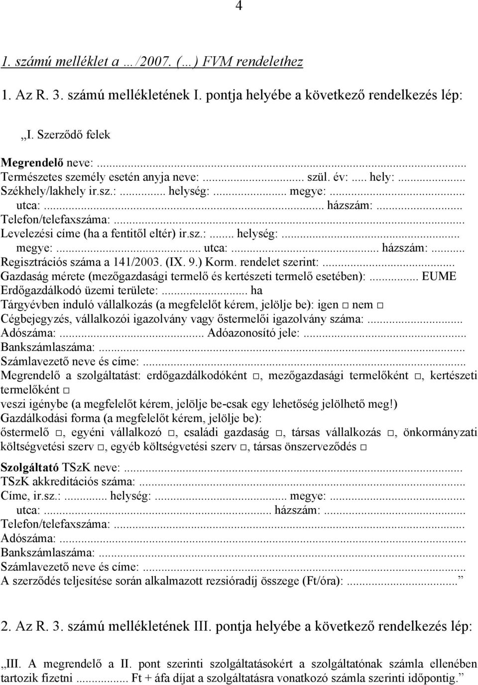 .. Levelezési címe (ha a fentitől eltér) ir.sz.:... helység:... megye:... utca:... házszám:... Regisztrációs száma a 141/2003. (IX. 9.) Korm. rendelet szerint:.