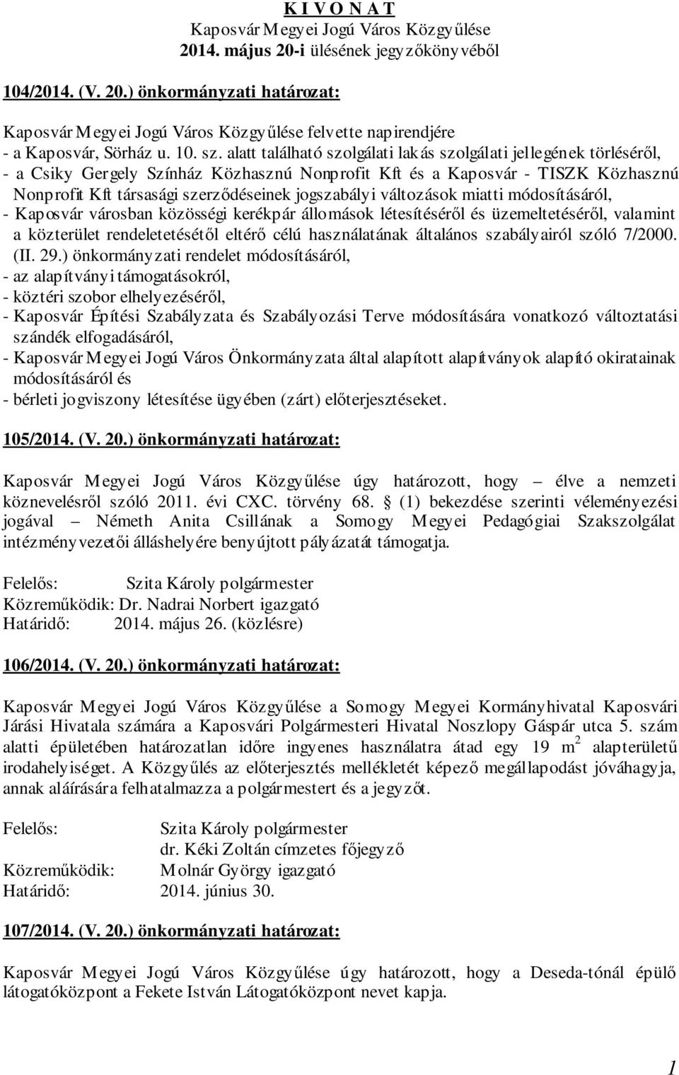 alatt található szolgálati lakás szolgálati jellegének törléséről, - a Csiky Gergely Színház Közhasznú Nonprofit Kft és a Kaposvár - TISZK Közhasznú Nonprofit Kft társasági szerződéseinek jogszabályi