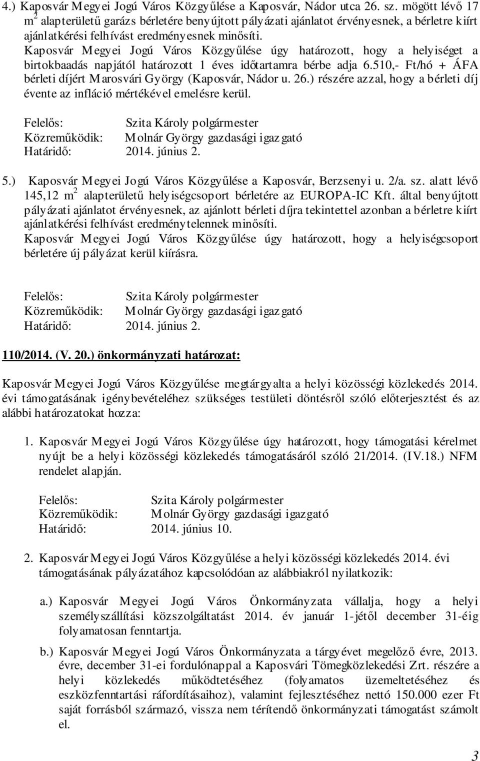 Kaposvár Megyei Jogú Város Közgyűlése úgy határozott, hogy a helyiséget a birtokbaadás napjától határozott 1 éves időtartamra bérbe adja 6.