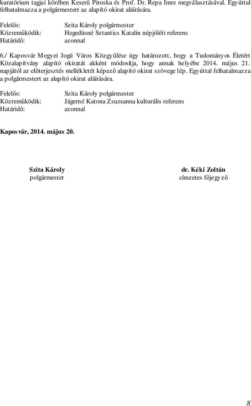 / Kaposvár Megyei Jogú Város Közgyűlése úgy határozott, hogy a Tudományos Életért Közalapítvány alapító okiratát akként módosítja, hogy annak helyébe 2014.