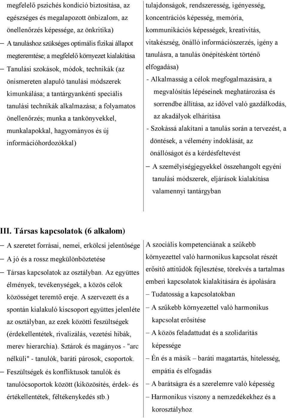 önellenőrzés; munka a tankönyvekkel, munkalapokkal, hagyományos és új információhordozókkal) tulajdonságok, rendszeresség, igényesség, koncentrációs képesség, memória, kommunikációs képességek,