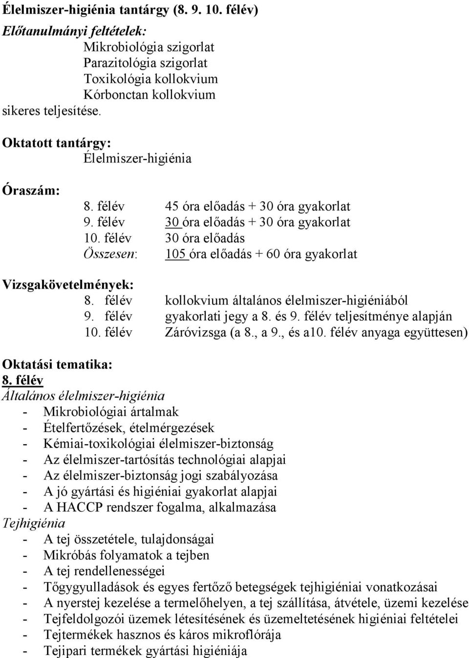 félév 30 óra előadás Összesen: 105 óra előadás + 60 óra gyakorlat Vizsgakövetelmények: 8. félév kollokvium általános élelmiszer-higiéniából 9. félév gyakorlati jegy a 8. és 9.