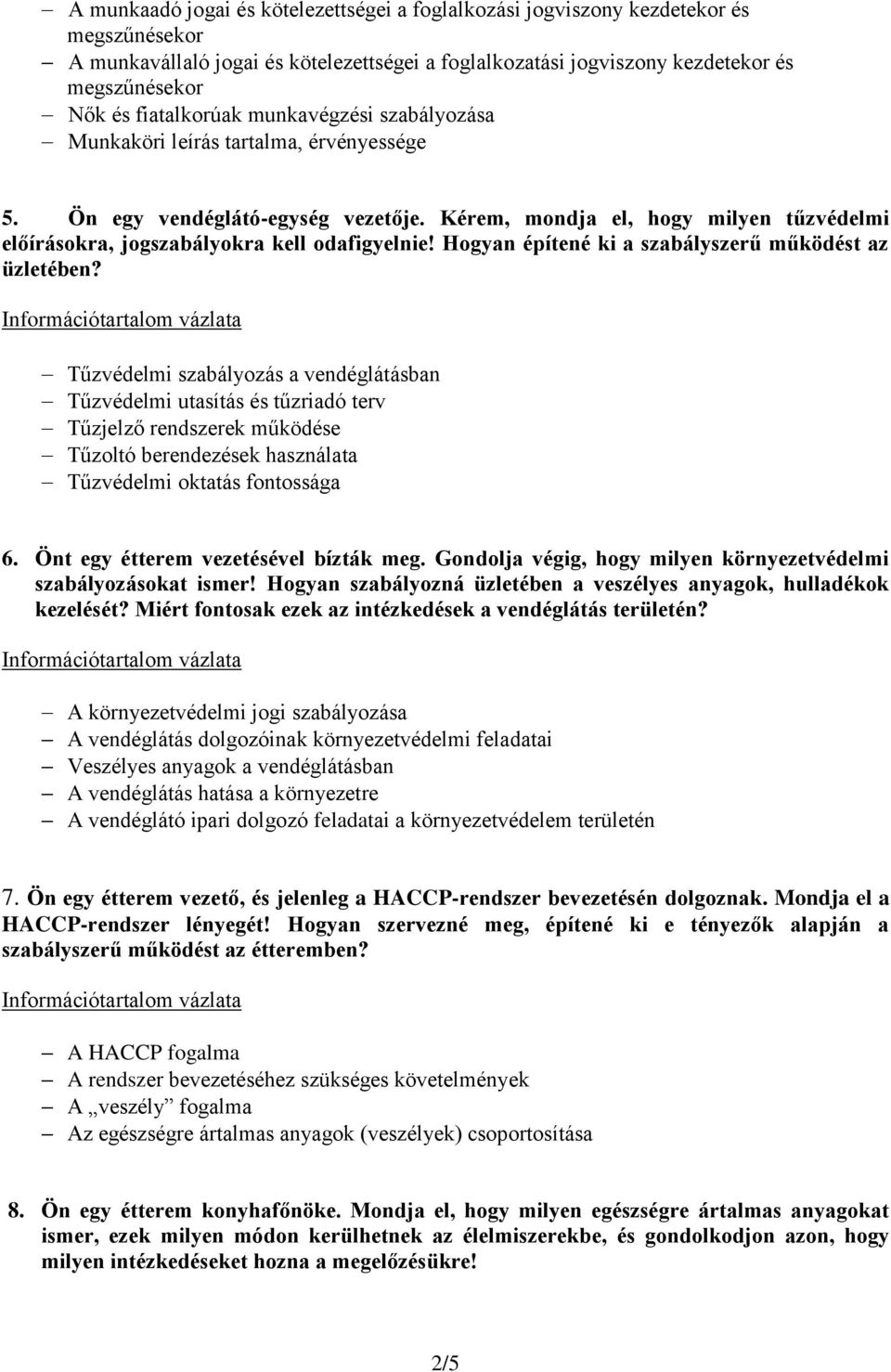 Kérem, mondja el, hogy milyen tűzvédelmi előírásokra, jogszabályokra kell odafigyelnie! Hogyan építené ki a szabályszerű működést az üzletében?