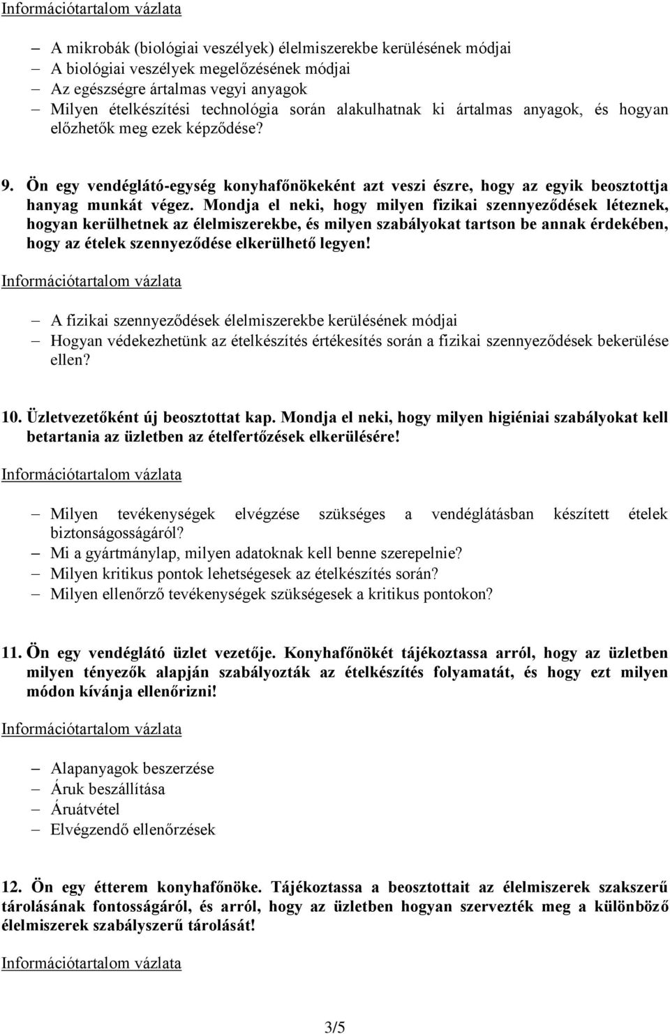 Mondja el neki, hogy milyen fizikai szennyeződések léteznek, hogyan kerülhetnek az élelmiszerekbe, és milyen szabályokat tartson be annak érdekében, hogy az ételek szennyeződése elkerülhető legyen!