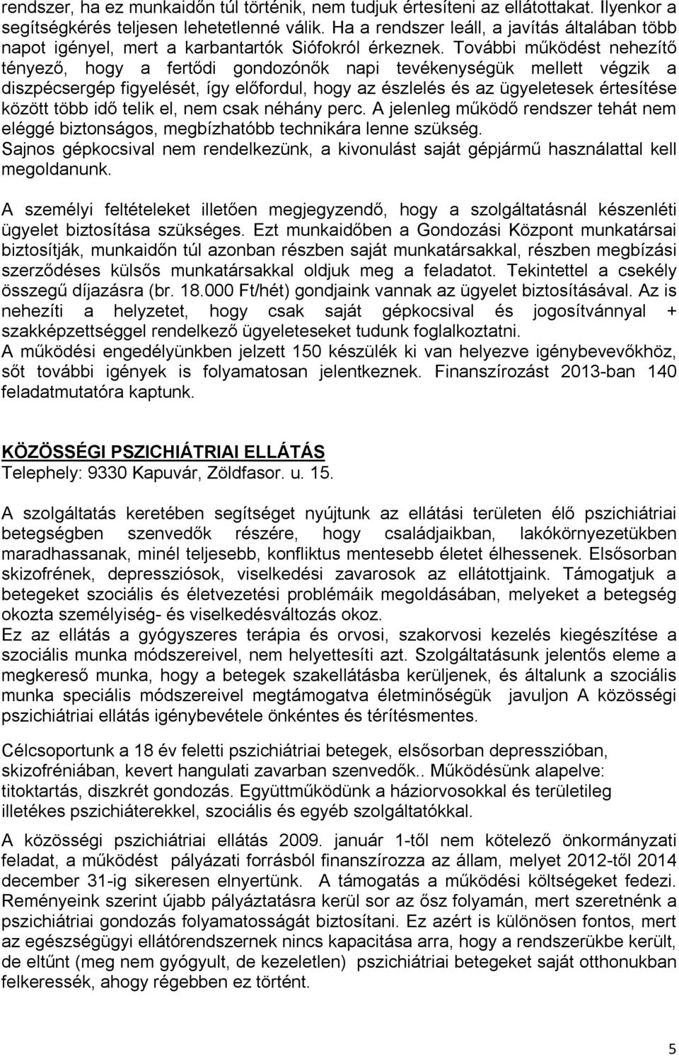 További működést nehezítő tényező, hogy a fertődi gondozónők napi tevékenységük mellett végzik a diszpécsergép figyelését, így előfordul, hogy az észlelés és az ügyeletesek értesítése között több idő