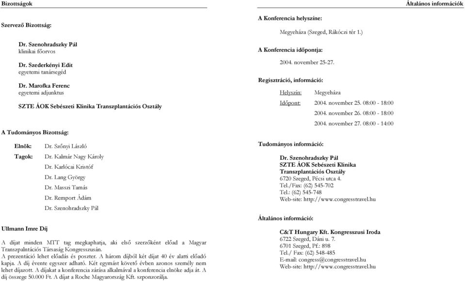 Karlócai Kristóf Dr. Lang György Dr. Masszi Tamás Dr. Remport Ádám A díjat minden MTT tag megkaphatja, aki első szerzőként előad a Magyar Transzpalntációs Társaság Kongresszusán.