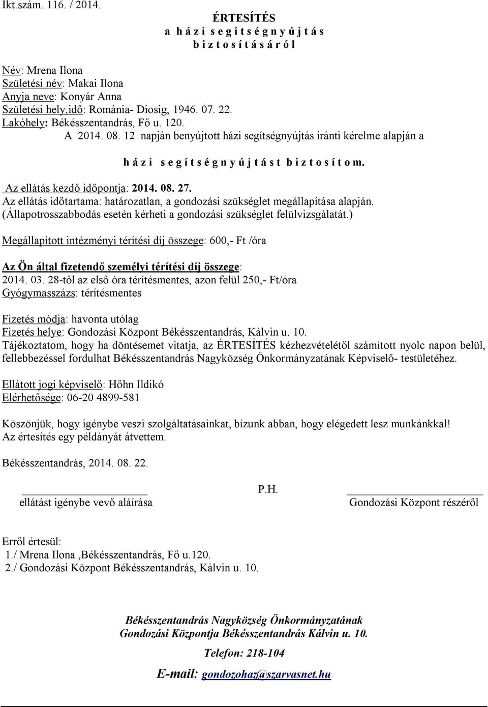 . Lakóhely: Békésszentandrás, Fő u. 10. A 01. 08. 1 napján benyújtott házi segítségnyújtás iránti kérelme alapján a h á z i s e g í t s é g n y ú j t á s t b i z t o s í t o m.