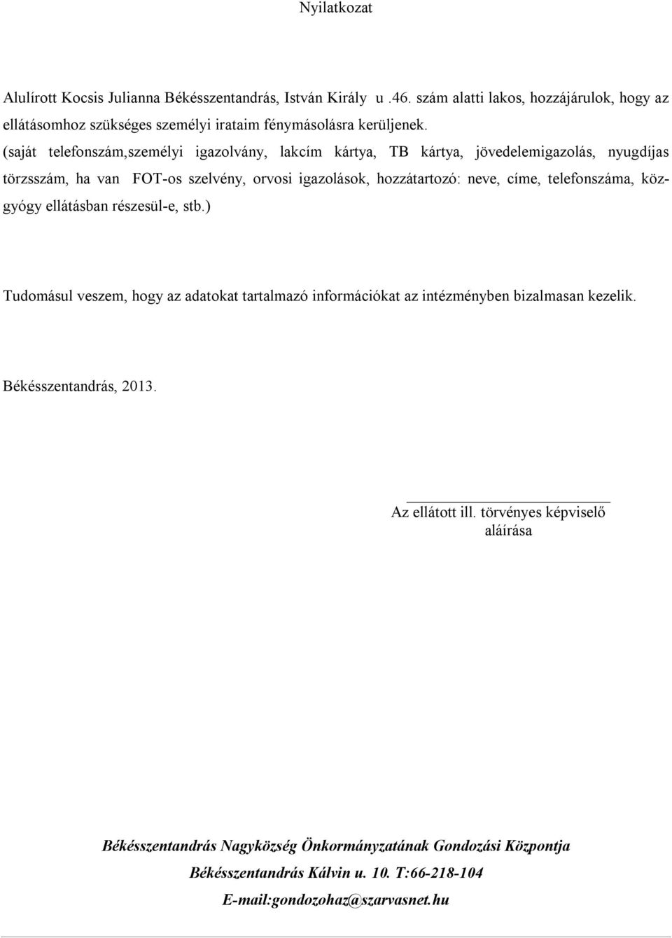 (saját telefonszám,személyi igazolvány, lakcím kártya, TB kártya, jövedelemigazolás, nyugdíjas törzsszám, ha van FOT-os szelvény, orvosi igazolások, hozzátartozó: neve, címe,