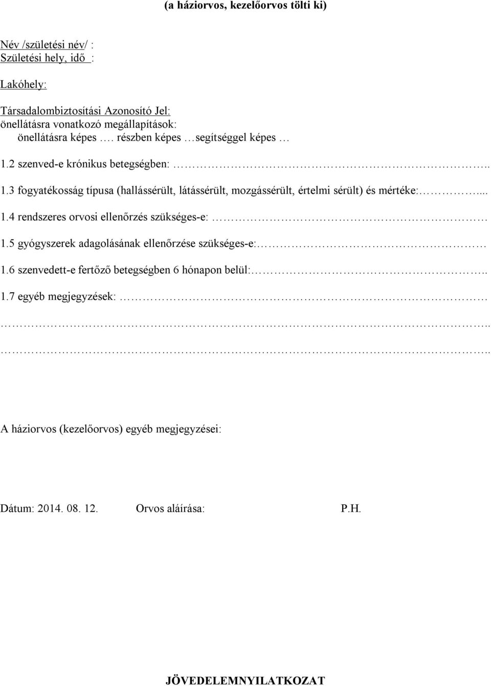 szenved-e krónikus betegségben:.. 1. fogyatékosság típusa (hallássérült, látássérült, mozgássérült, értelmi sérült) és mértéke:... 1. rendszeres orvosi ellenőrzés szükséges-e: 1.