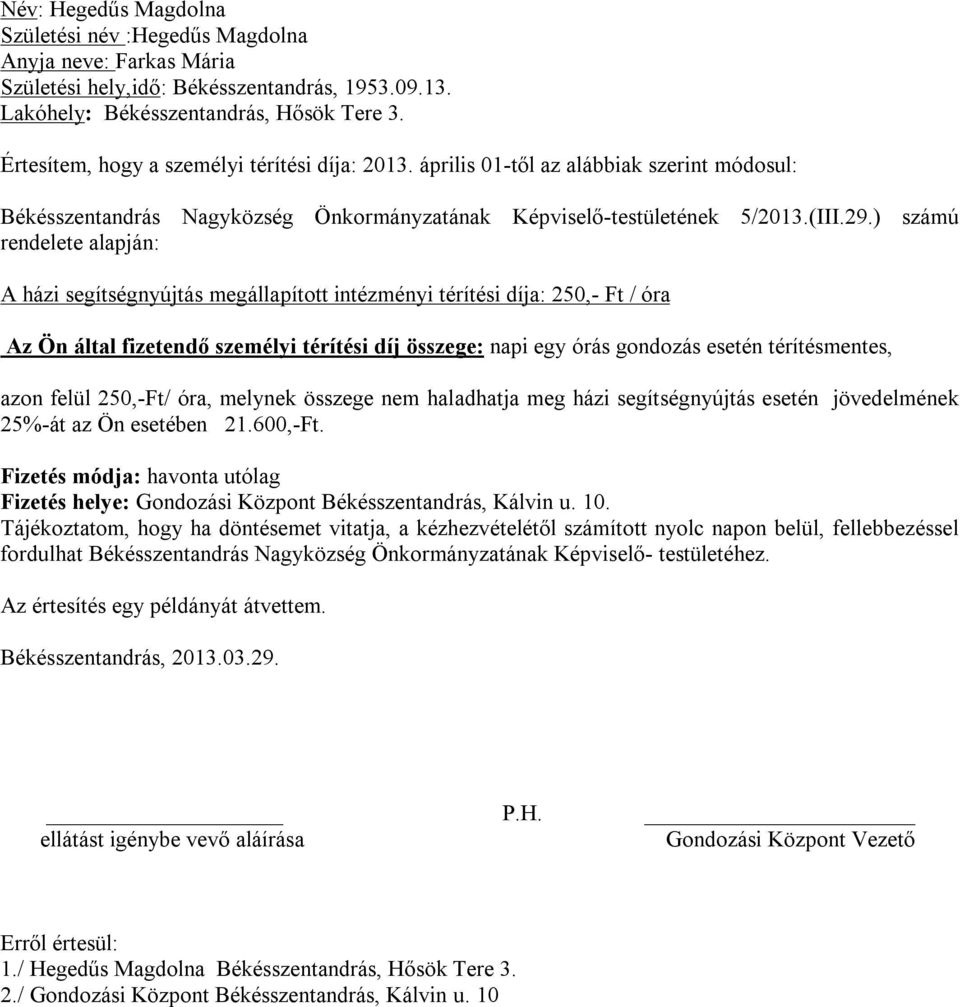 ) számú rendelete alapján: A házi segítségnyújtás megállapított intézményi térítési díja: 0,- Ft / óra Az Ön által fizetendő személyi térítési díj összege: napi egy órás gondozás esetén